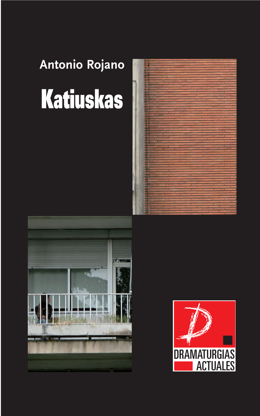 Katiuskas PROGRAMA DE DESARROLLO DE DRAMATURGIAS ACTUALES DEL INSTITUTO NACIONAL DE LAS ARTES ESCÉNICAS Y DE LA MÚSICA Katiuskas ANTONIO ROJANO Córdoba, 1982