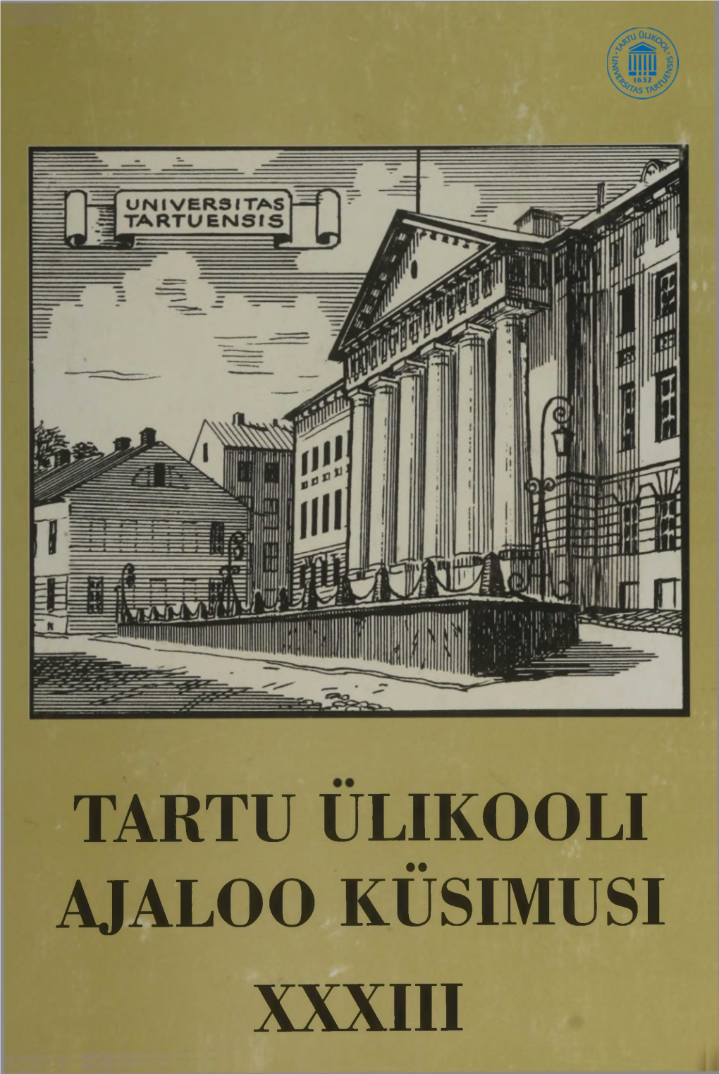 TARTU ÜLIKOOLI AJALOO KÜSIMUSI XXXIII TARTU ÜLIKOOLI AJALOO KÜSIMUSI XXXIII Tartu Ülikool