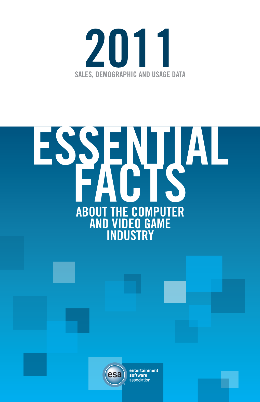2011 Essential Facts About the Computer and Video Game Industry Was Released by the Entertainment Software Association (ESA) at E3 2011