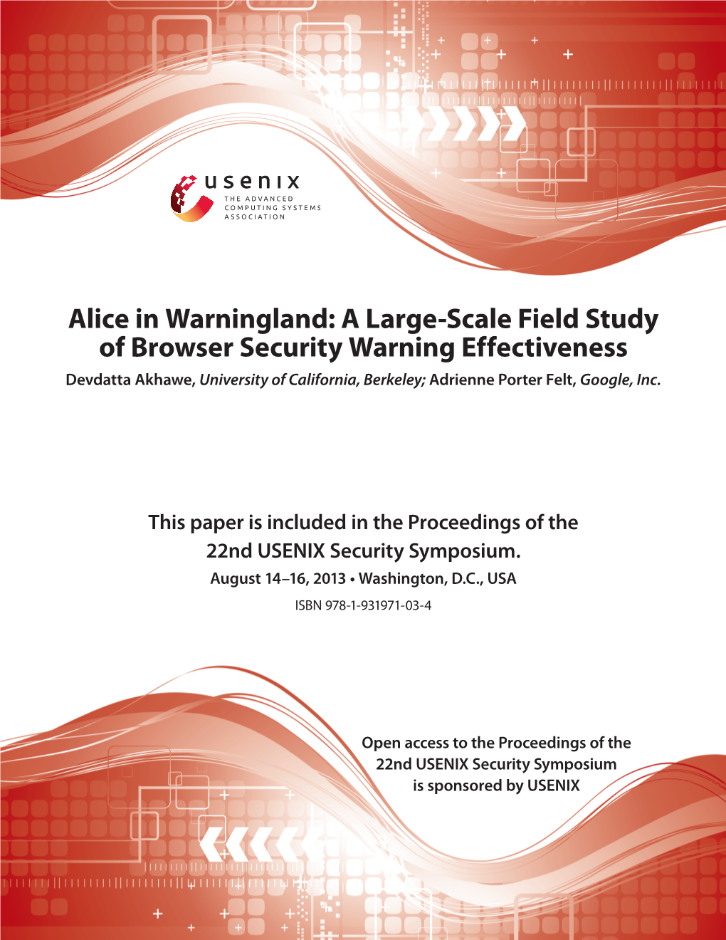 A Large-Scale Field Study of Browser Security Warning Effectiveness Devdatta Akhawe, University of California, Berkeley; Adrienne Porter Felt, Google, Inc