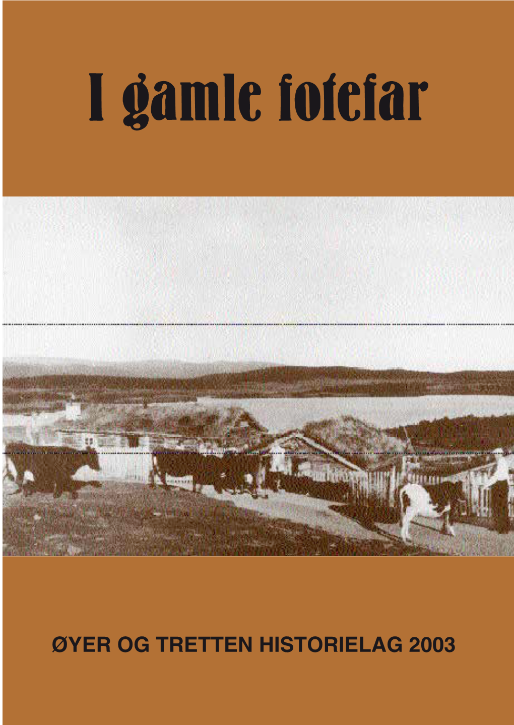 ØYER OG TRETTEN HISTORIELAG 2003 Redaksjon: Lars Holmen Oddvar Stensrud Geir Korslund