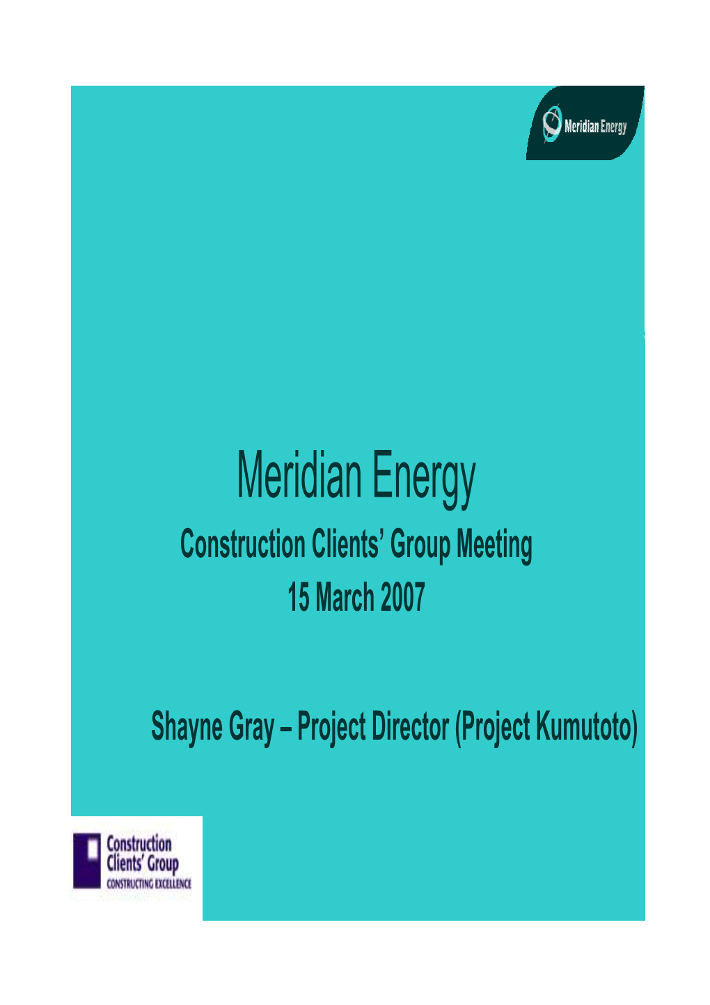 Meridian Energy Construction Clients’ Group Meeting 15 March 2007