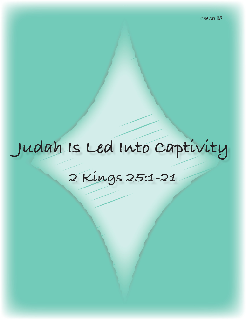 Judah Is Led Into Captivity 2 Kings 25:1-21 MEMORY VERSE 2 KINGS 25:21 “Thus Judah Was Carried Away Captive from Its Own Land.”