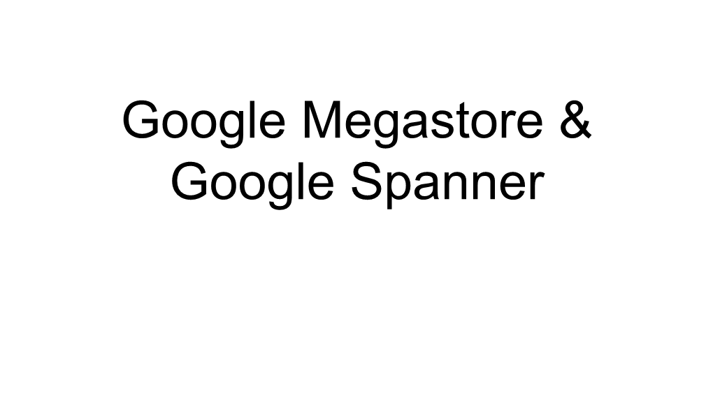 Google Megastore & Google Spanner