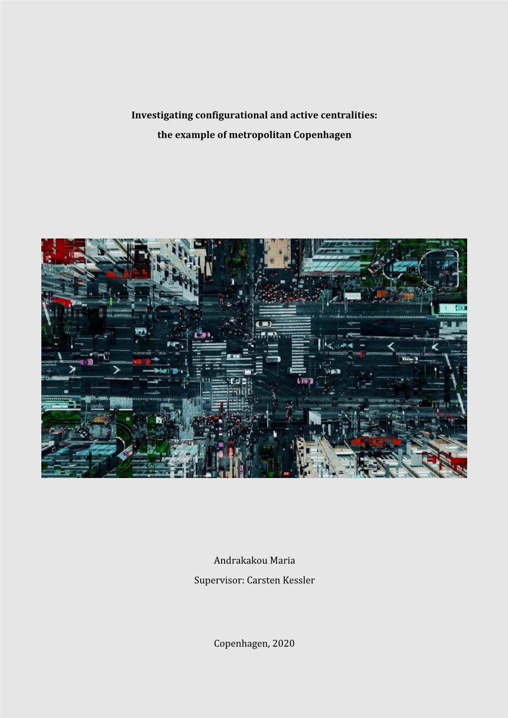 Investigating Configurational and Active Centralities: the Example of Metropolitan Copenhagen Andrakakou Maria Supervisor: Carst