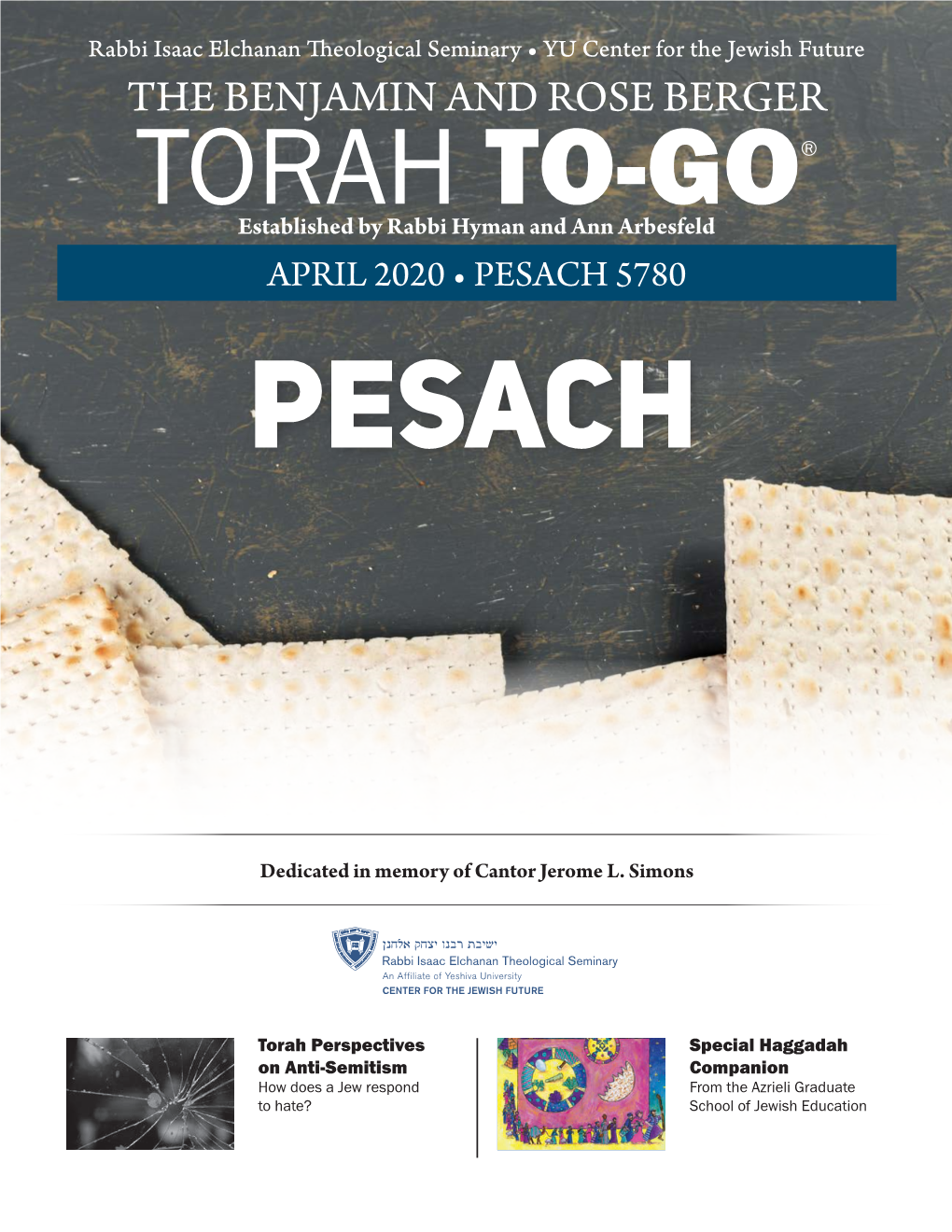 THE BENJAMIN and ROSE BERGER TORAH TO-GO® Established by Rabbi Hyman and Ann Arbesfeld APRIL 2020 • PESACH 5780 Pesach