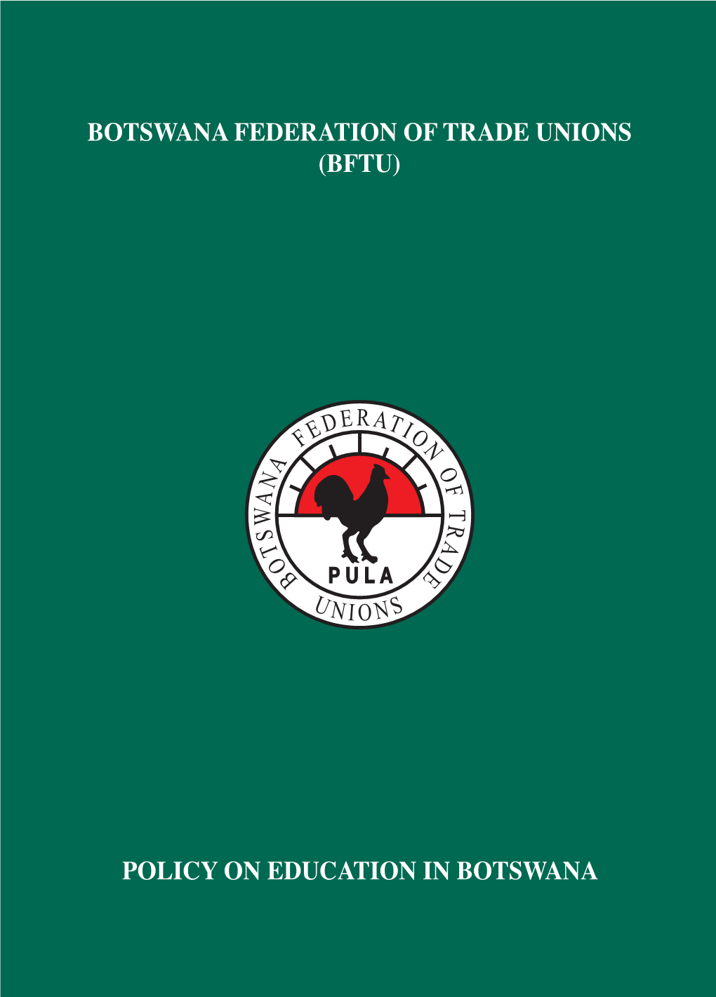 POLICY on EDUCATION in BOTSWANA Published by the Botswana Federation of Trade Unions (BFTU) March, 2007