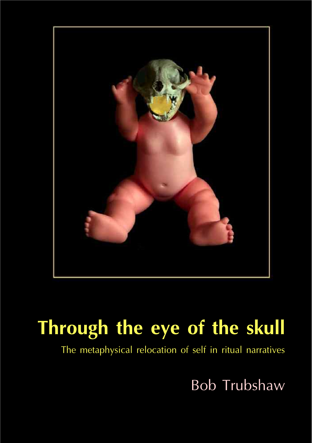 Through the Eye of the Skull the Metaphysical Relocation of Self in Ritual Narratives