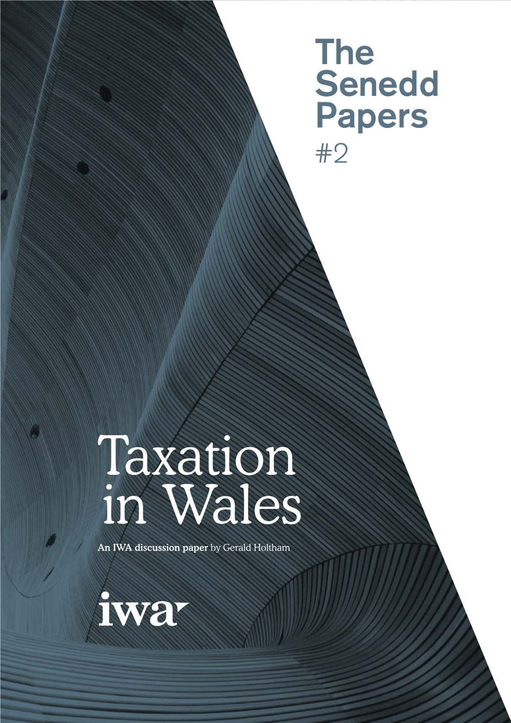 Taxation in Wales an IWA Discussion Paper by Gerald Holtham the Senedd Papers #2