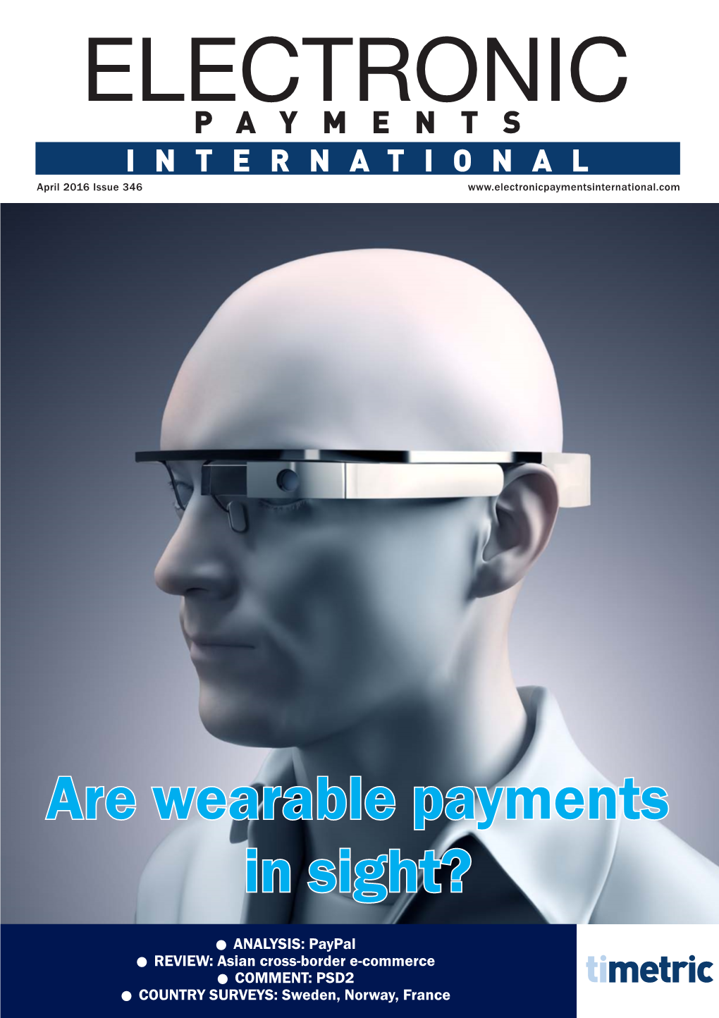 Are Wearable Payments in Sight? •ANALYSIS: Paypal •REVIEW: Asian Cross-Border E-Commerce •COMMENT: PSD2 •COUNTRY SURVEYS: Sweden, Norway, France