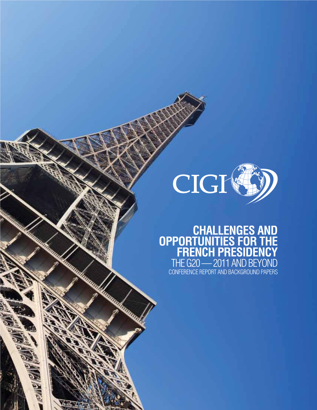 Challenges and Opportunities for the French Presidency: the G20 — 2011 and Beyond Conference Report and Background Papers