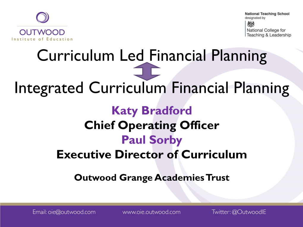Curriculum Led Financial Planning Integrated Curriculum Financial Planning Katy Bradford Chief Operating Officer Paul Sorby Executive Director of Curriculum