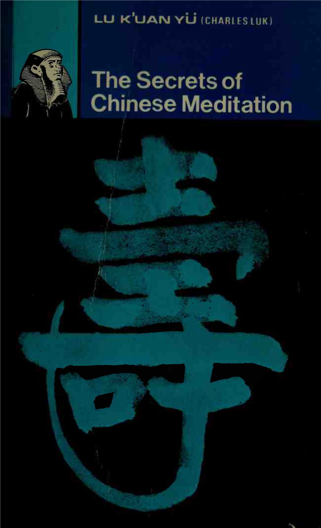 The Secrets of Chinese Meditation the Secrets of Chinese Meditation : Self BL1478.6 .L8 1972 BL 13209