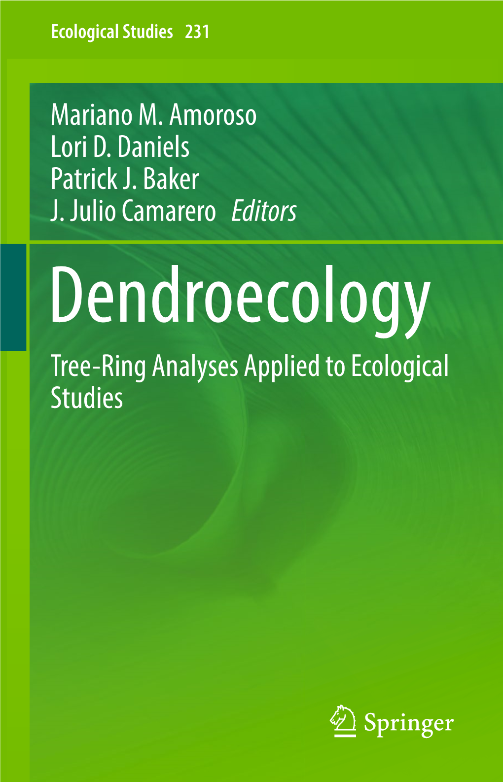 Mariano M. Amoroso Lori D. Daniels Patrick J. Baker J. Julio Camarero Editors Dendroecology Tree-Ring Analyses Applied to Ecological Studies Ecological Studies