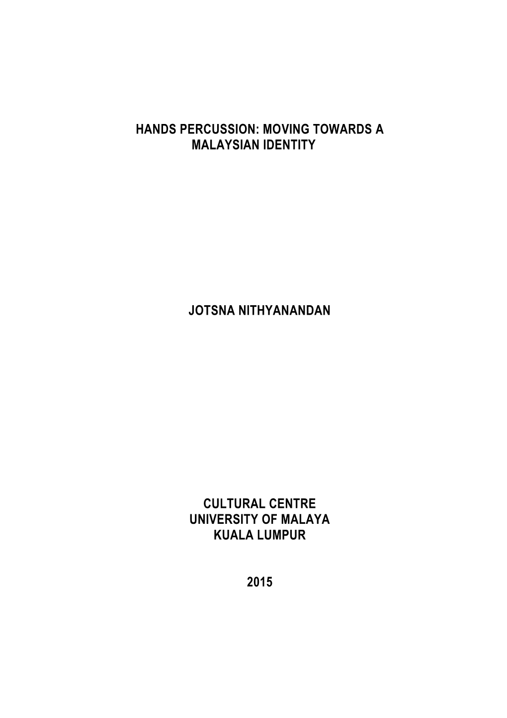 Hands Percussion: Moving Towards a Malaysian Identity Jotsna Nithyanandan Cultural Centre University of Malaya Kuala Lumpur 2015