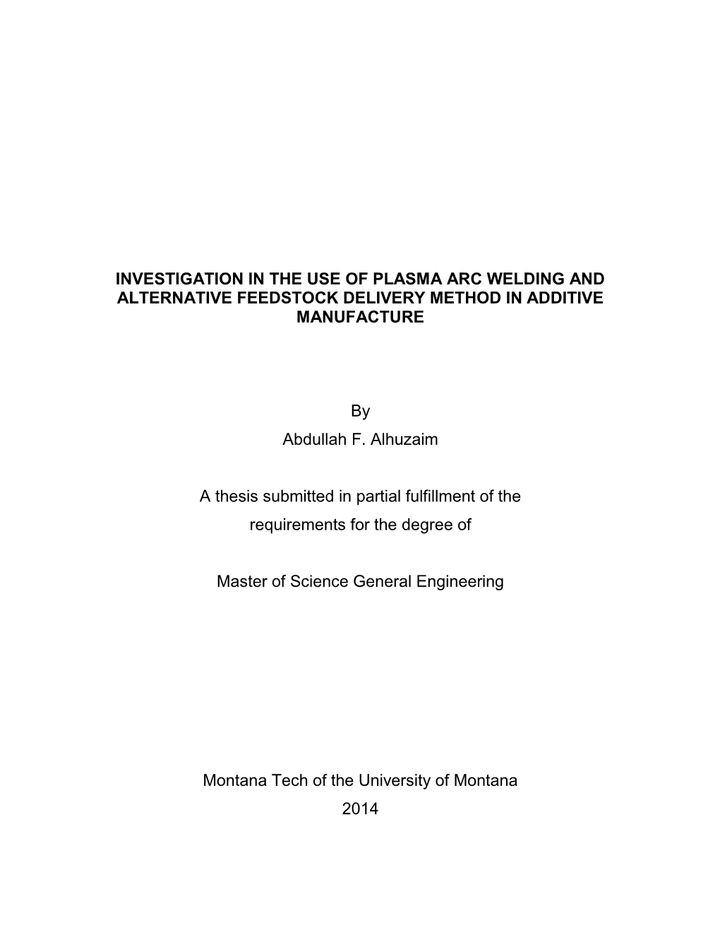 INVESTIGATION in the USE of PLASMA ARC WELDING and ALTERNATIVE FEEDSTOCK DELIVERY METHOD in ADDITIVE MANUFACTURE by Abdullah F