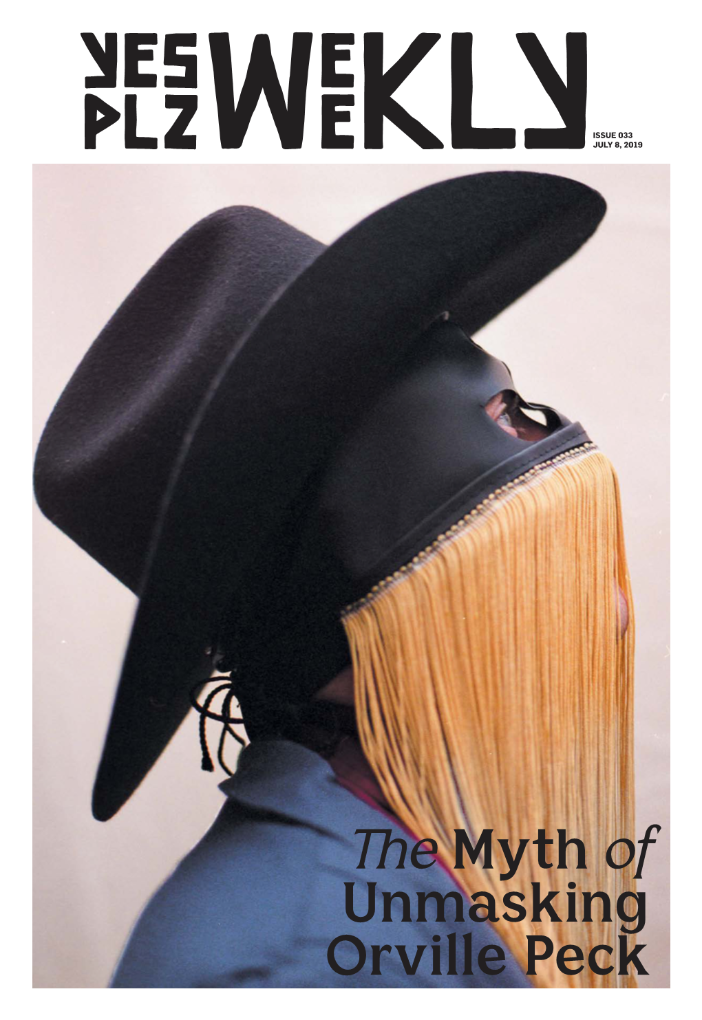 E Myth of Unmasking Orville Peck 2 YES PLZ WEEKLY ISSUE 033 JULY 8, 2019 YES PLZ WEEKLY ISSUE 033 JULY 8, 2019 3