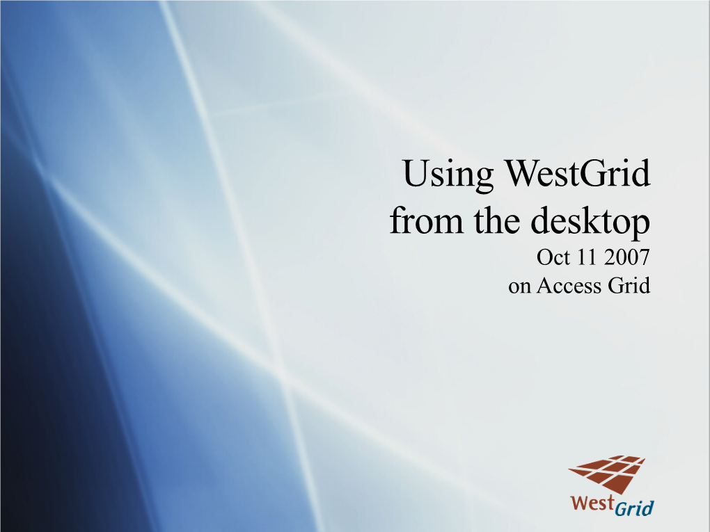 Using Westgrid from the Desktop Oct 11 2007 on Access Grid