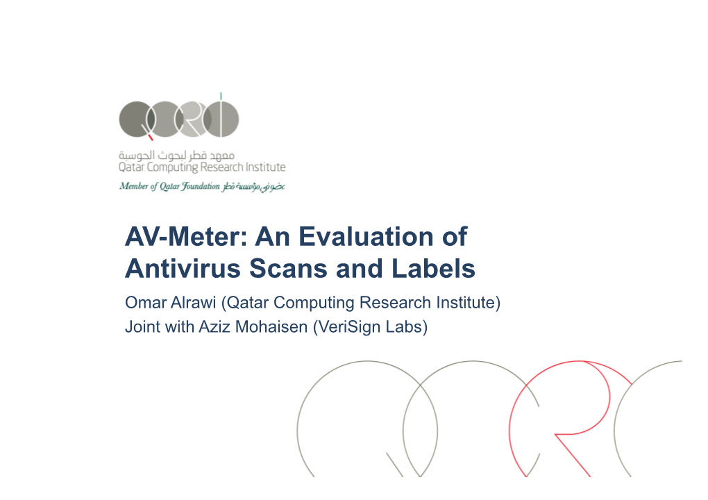AV-Meter: an Evaluation of Antivirus Scans and Labels Omar Alrawi (Qatar Computing Research Institute) Joint with Aziz Mohaisen (Verisign Labs)
