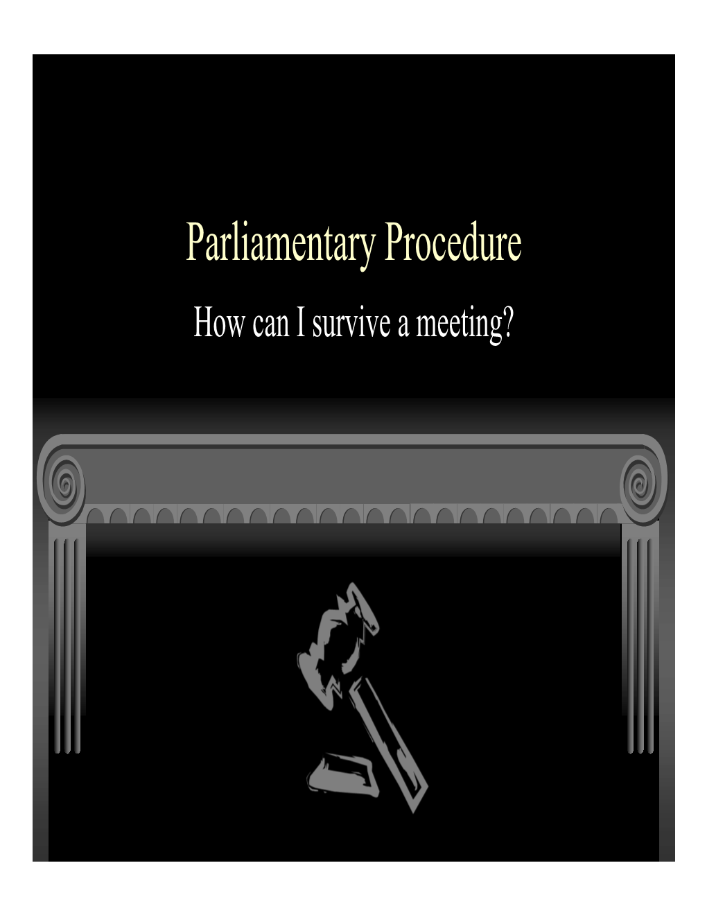 Parliamentary Procedure How Can I Survive a Meeting? Use the KISS Method