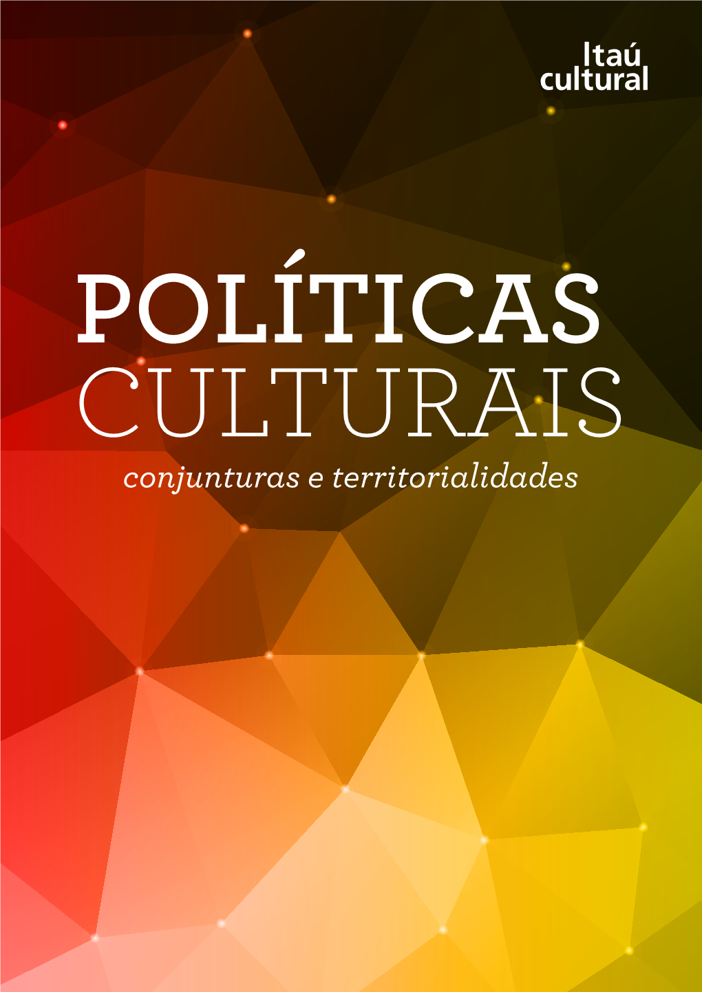 POLÍTICAS CULTURAIS Conjunturas E Territorialidades Centro De Memória, Documentação E Referência - Itaú Cultural­­
