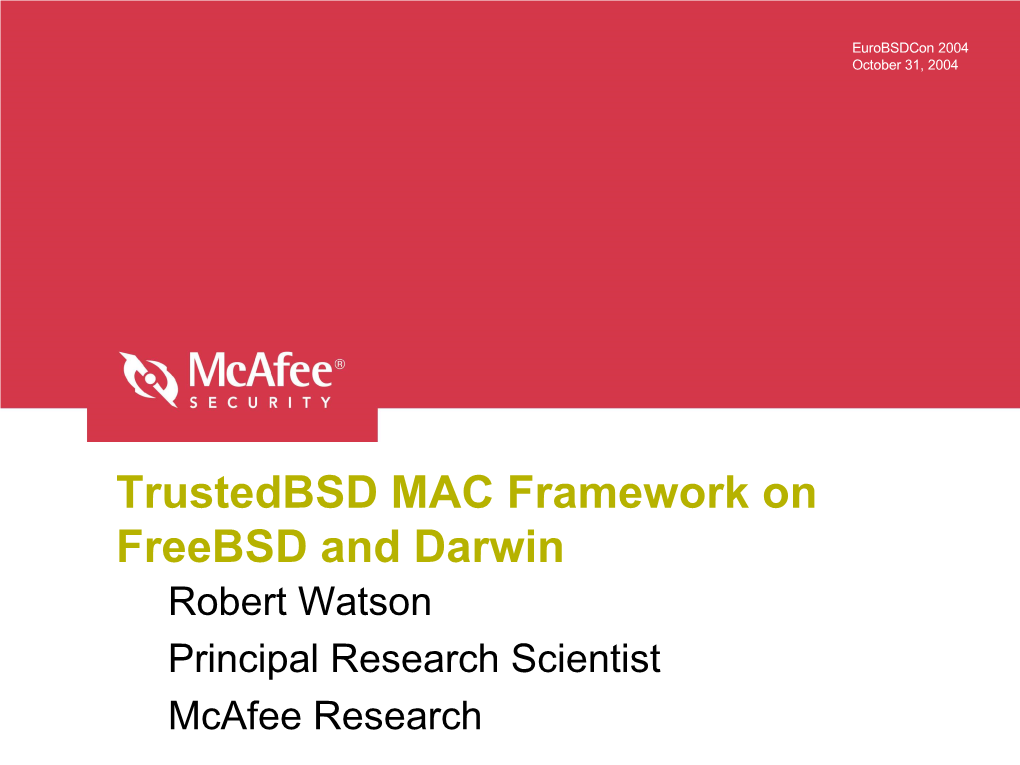 Trustedbsd MAC Framework on Freebsd and Darwin Robert Watson Principal Research Scientist Mcafee Research Eurobsdcon 2004 Page 2 October 31, 2004