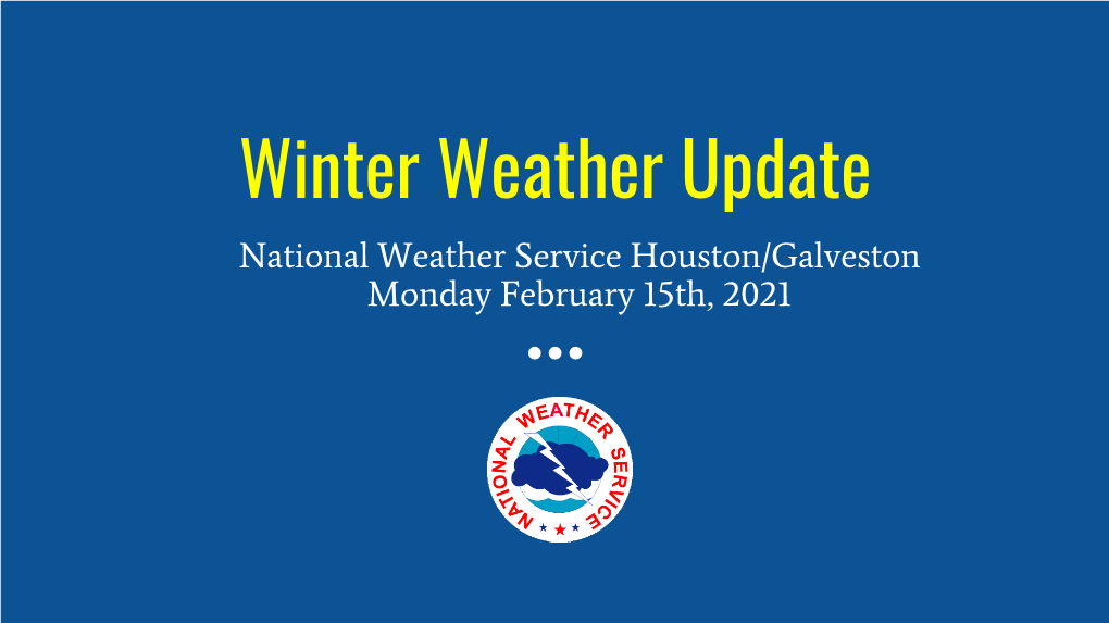 Winter Weather Update National Weather Service Houston/Galveston Monday February 15Th, 2021 Overview: Dangerous Cold, Icy Conditions