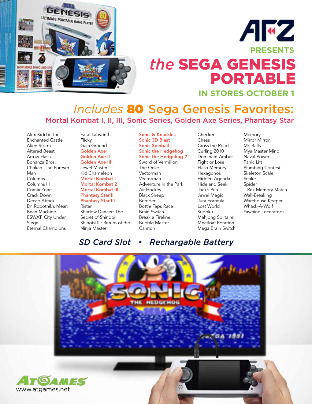 The SEGA GENESIS PORTABLE in STORES OCTOBER 1 Includes 80 Sega Genesis Favorites: Mortal Kombat I, II, III, Sonic Series, Golden Axe Series, Phantasy Star