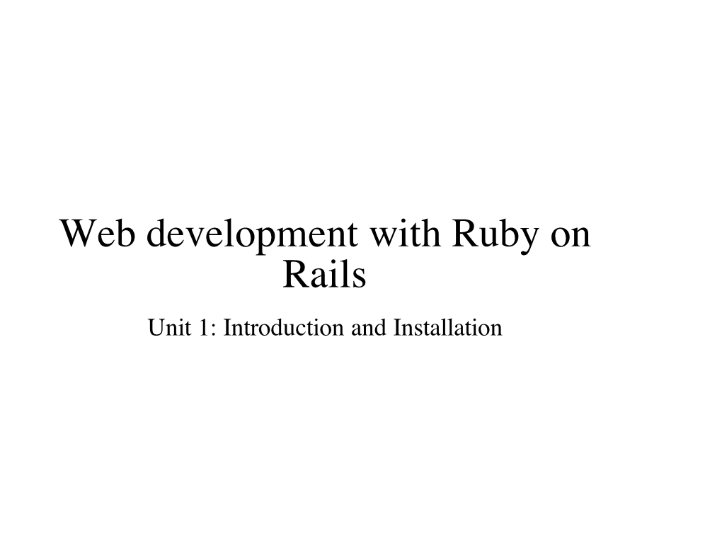 Web Development with Ruby on Rails Unit 1: Introduction and Installation Is This Thing On?