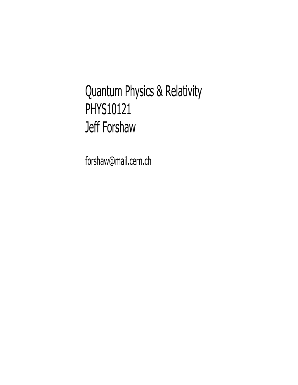 Quantum Physics & Relativity PHYS10121 Jeff Forshaw