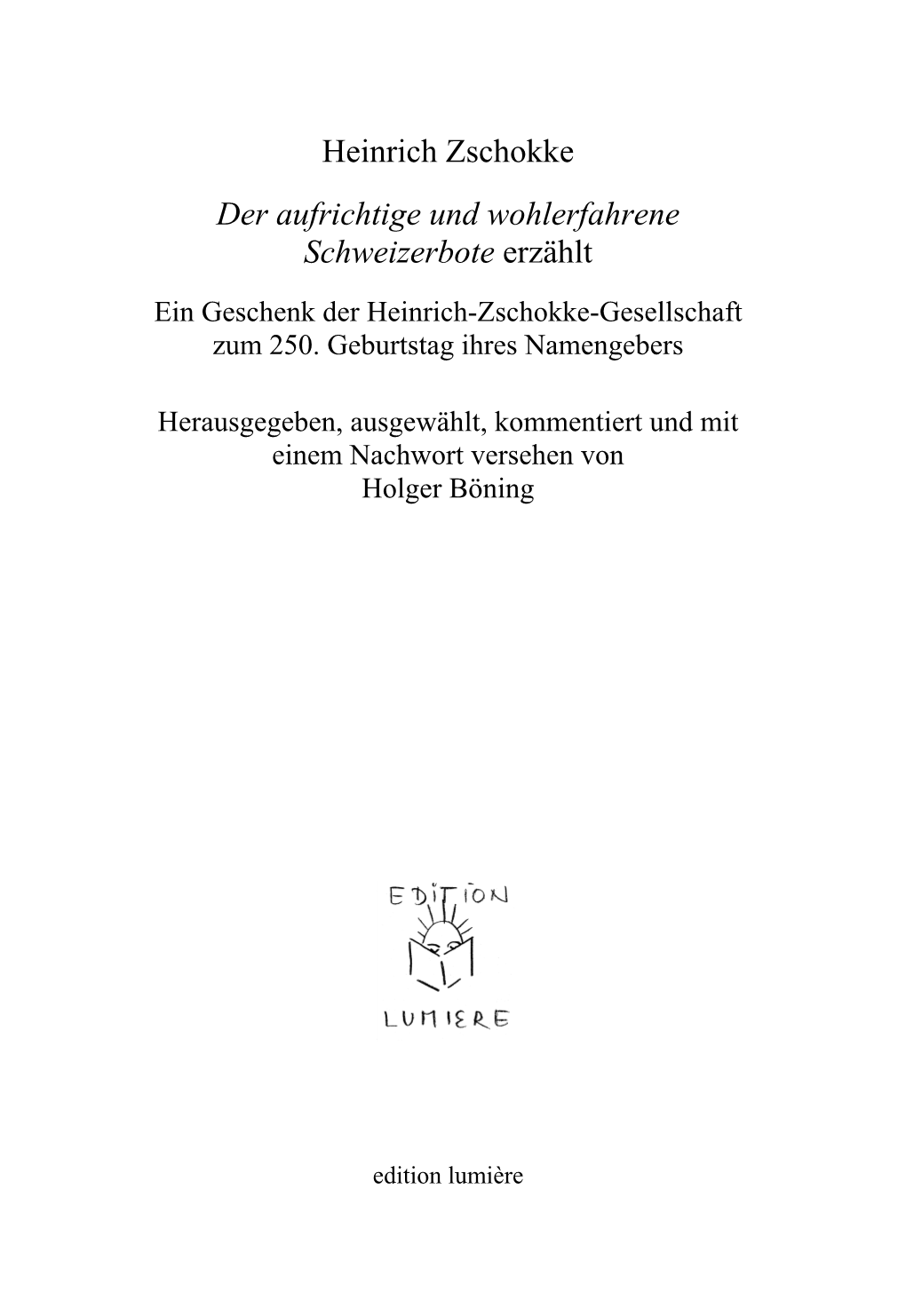 Heinrich Zschokke Der Aufrichtige Und Wohlerfahrene Schweizerbote Erzählt Ein Geschenk Der Heinrich-Zschokke-Gesellschaft Zum 250