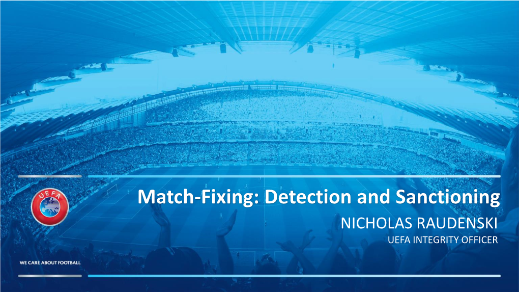 Match-Fixing: Detection and Sanctioning NICHOLAS RAUDENSKI UEFA INTEGRITY OFFICER UEFA Vision for Integrity