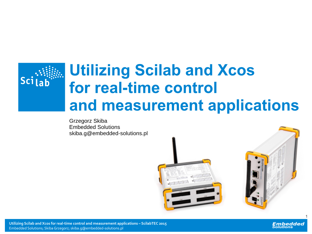 Utilizing Scilab and Xcos for Real-Time Control and Measurement Applications Grzegorz Skiba Embedded Solutions Skiba.G@Embedded-Solutions.Pl