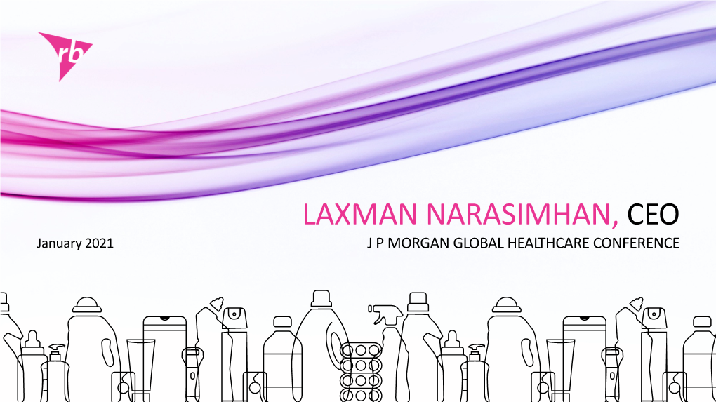 LAXMAN NARASIMHAN, CEO January 2021 J P MORGAN GLOBAL HEALTHCARE CONFERENCE Key Messages