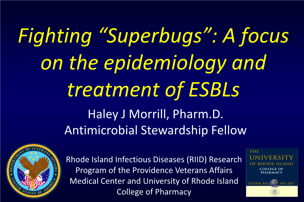 “Superbugs”: a Focus on the Epidemiology and Treatment of Esbls Haley J Morrill, Pharm.D