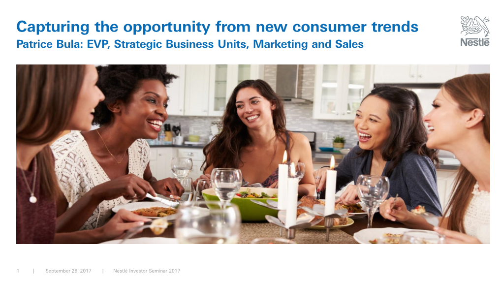 Capturing the Opportunity from New Consumer Trends Patrice Bula: EVP, Strategic Business Units, Marketing and Sales