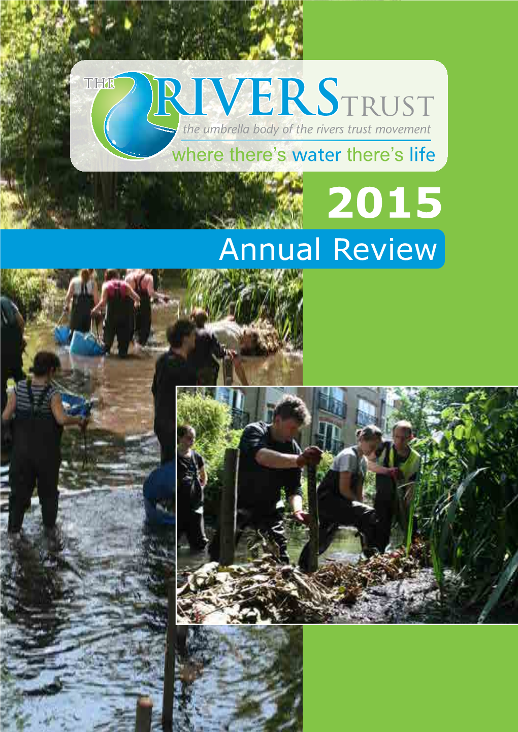 Riverstrust the Umbrella Body of the Rivers Trust Movement Where There’S Water There’S Life 2015 Annual Review