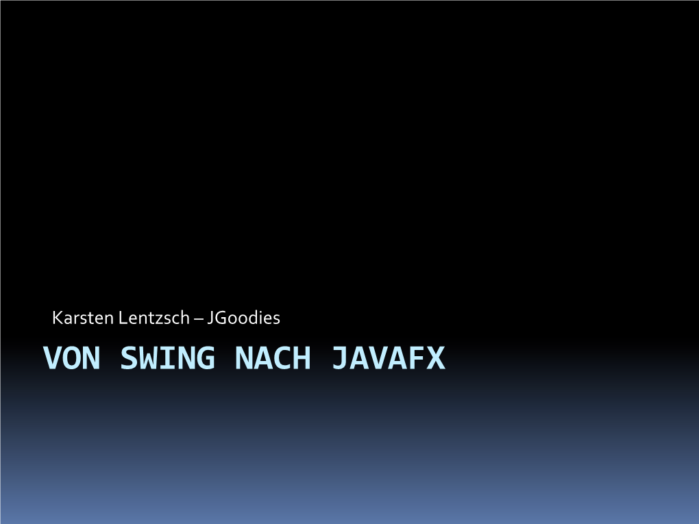 Jgoodies VON SWING NACH JAVAFX Jgoodies: Karsten Lentzsch