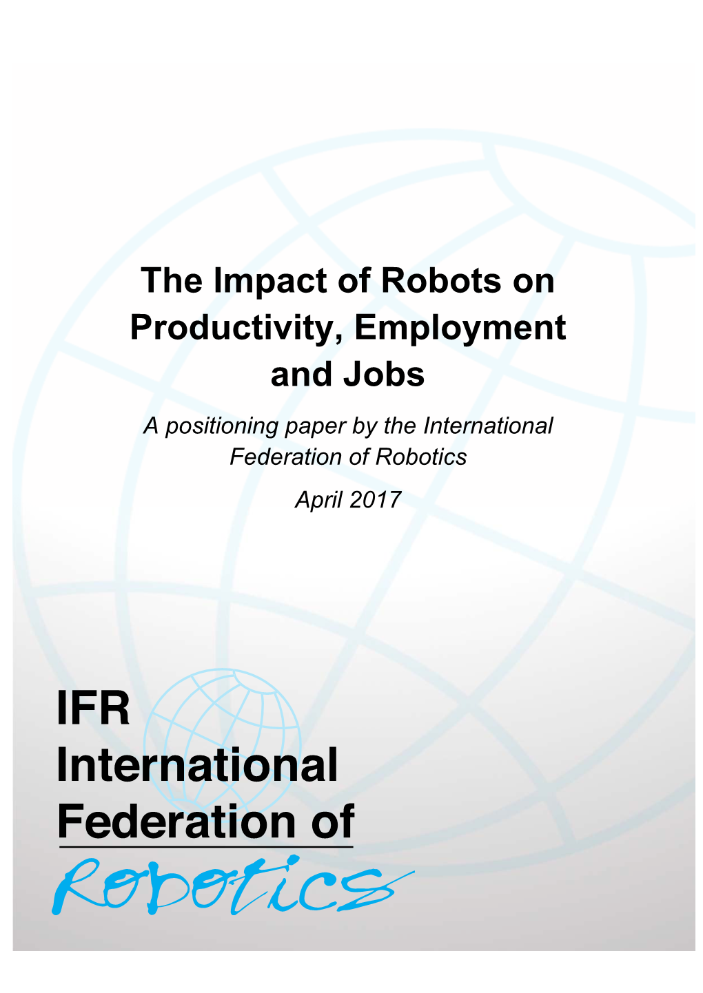 The Impact of Robots on Productivity, Employment and Jobs a Positioning Paper by the International Federation of Robotics April 2017