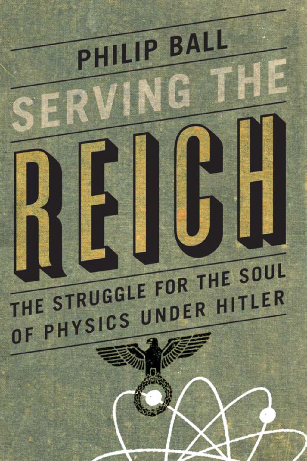 Serving the Reich: the Struggle for the Soul of Physics Under Hitler