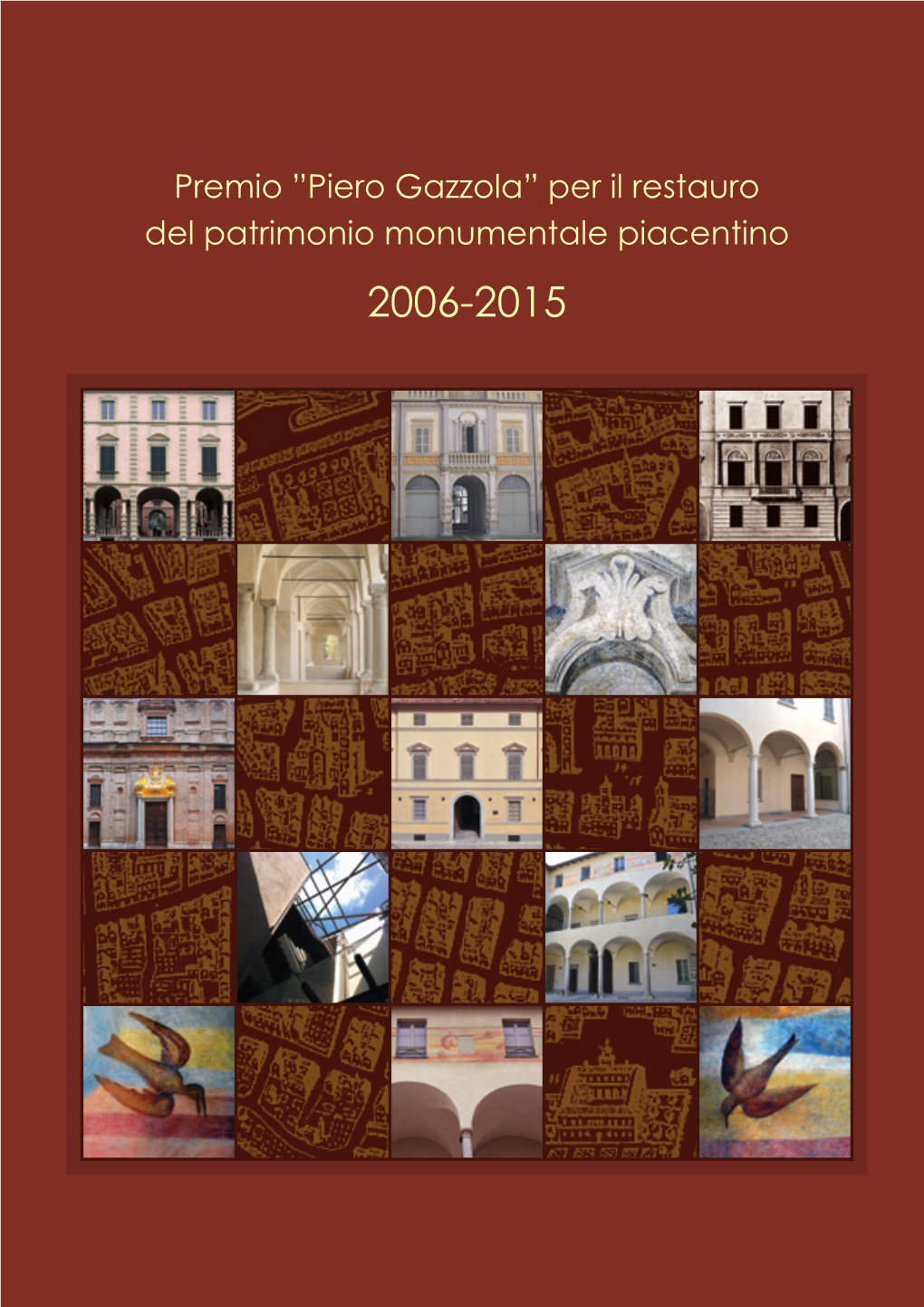 Piero Gazzola” Per Il Restauro Del Patrimonio Monumentale Piacentino 2006-2015