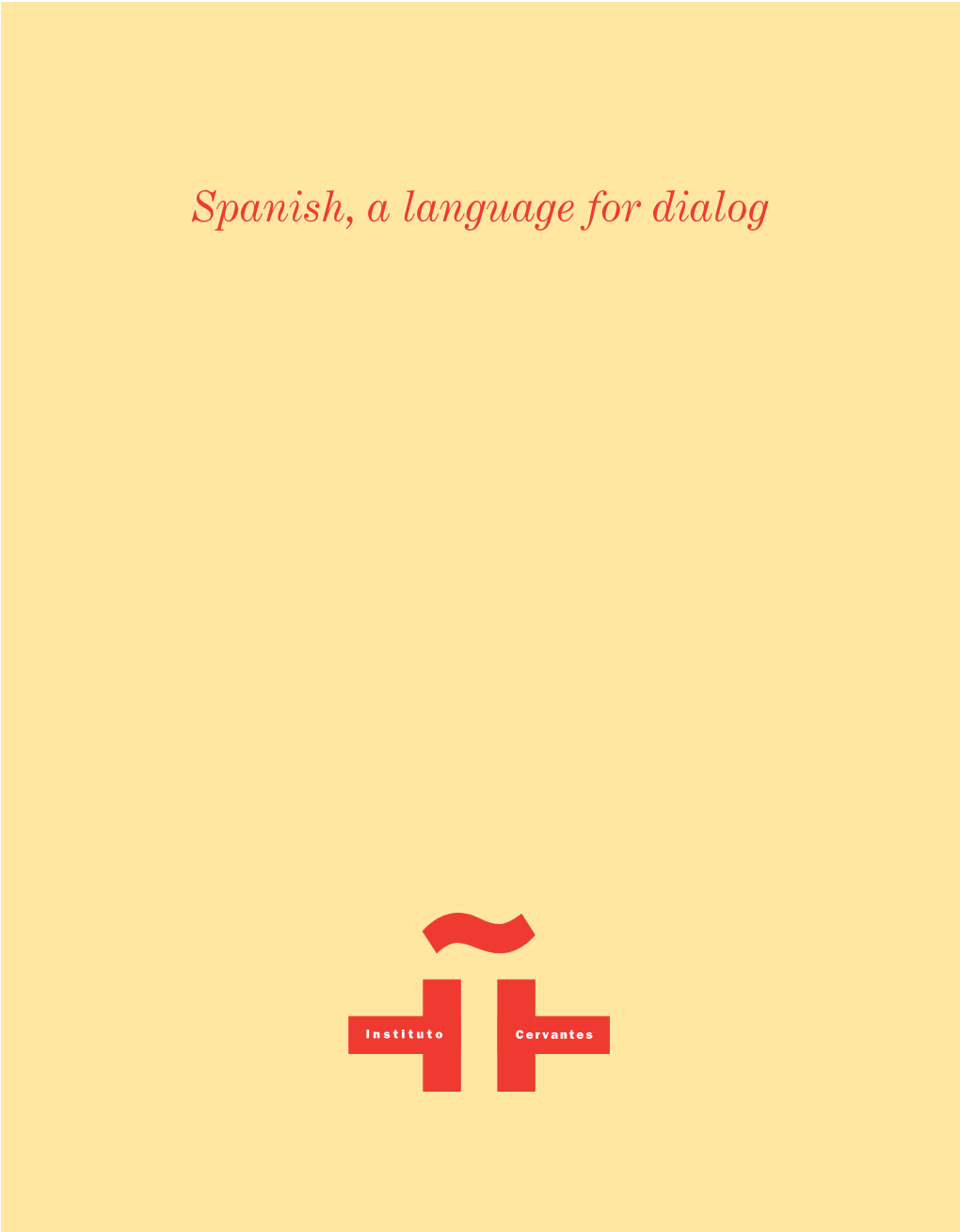 Spanish, a Language for Dialog Honorary President of the Instituto Cervantes Trust His Majesty the King of Spain Juan Carlos I