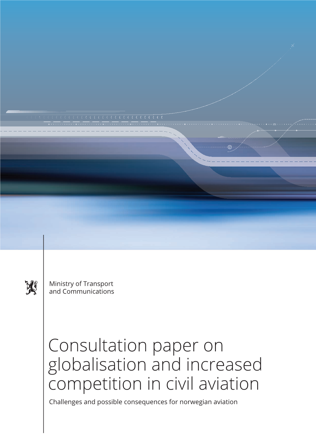 Consultation Paper on Globalisation and Increased Competition in Civil Aviation Challenges and Possible Consequences for Norwegian Aviation Contents