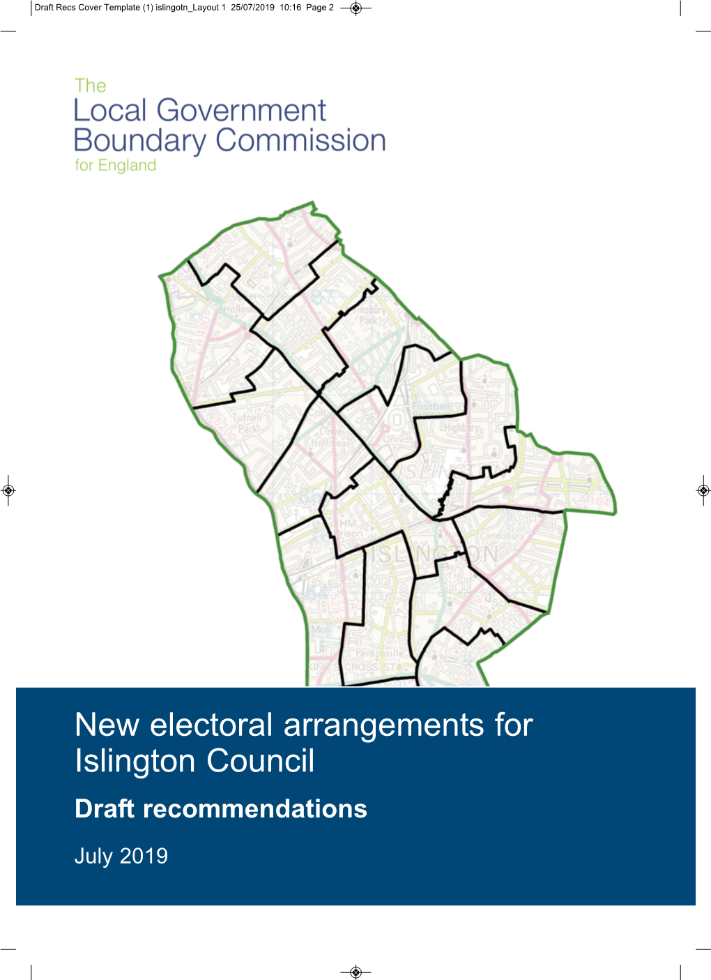 New Electoral Arrangements for Islington Council Draft Recommendations July 2019 Draft Recs Cover Template (1) Islingotn Layout 1 25/07/2019 10:16 Page 3