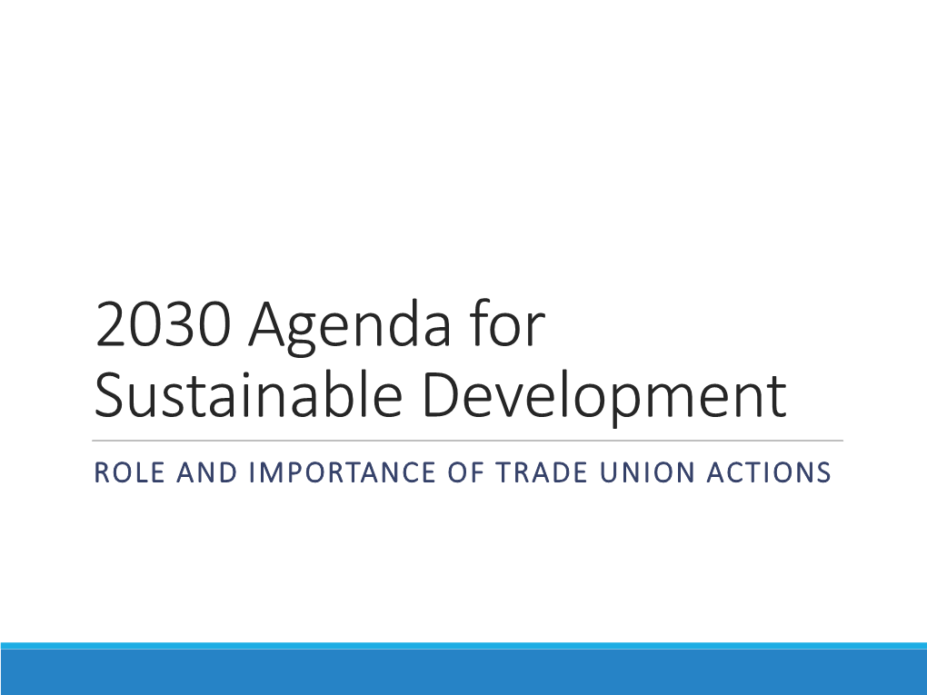 2030 Agenda for Sustainable Development ROLE and IMPORTANCE of TRADE UNION ACTIONS Outline 1