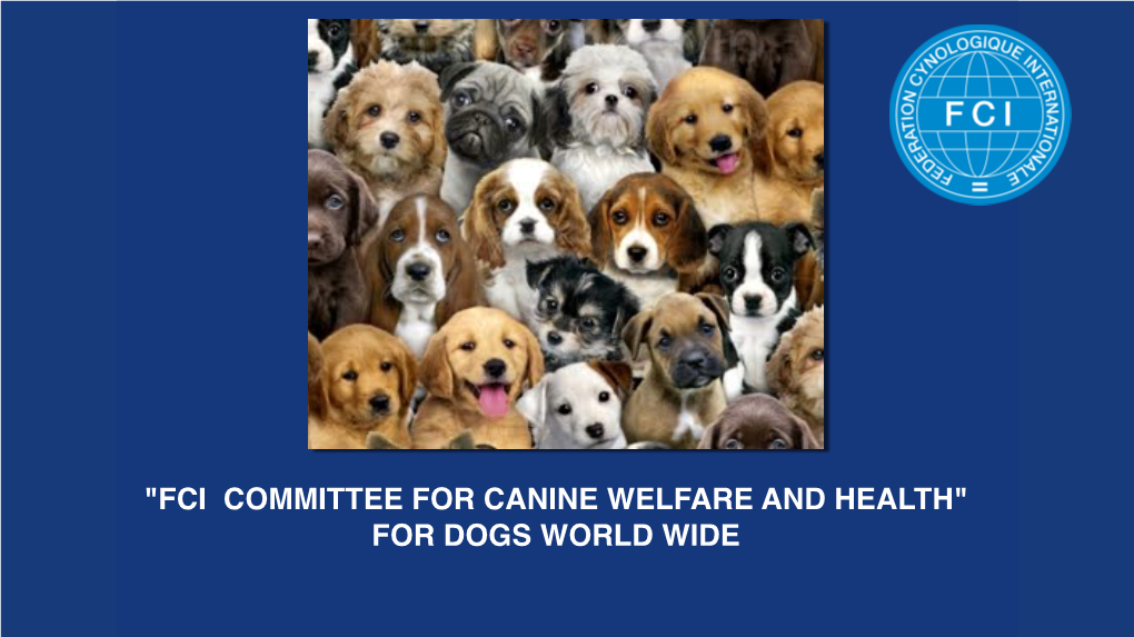 FCI COMMITTEE for CANINE WELFARE and HEALTH" for DOGS WORLD WIDE WELFARE Dog´S Welfare Means How Dogs Are Coping with the Conditions in Which They Lives