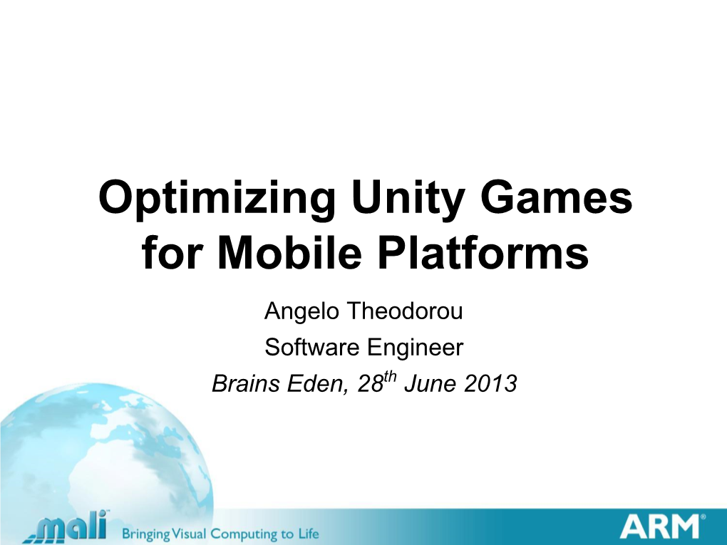 Optimizing Unity Games for Mobile Platforms Angelo Theodorou Software Engineer Brains Eden, 28Th June 2013 Agenda