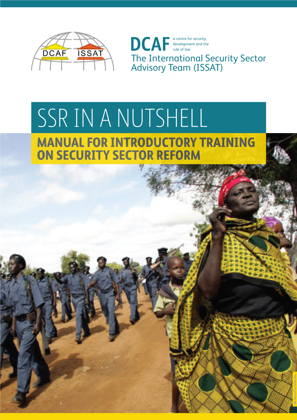 SSR in a NUTSHELL MANUAL for INTRODUCTORY TRAINING on SECURITY SECTOR REFORM UN Photo/Tim Mckulka