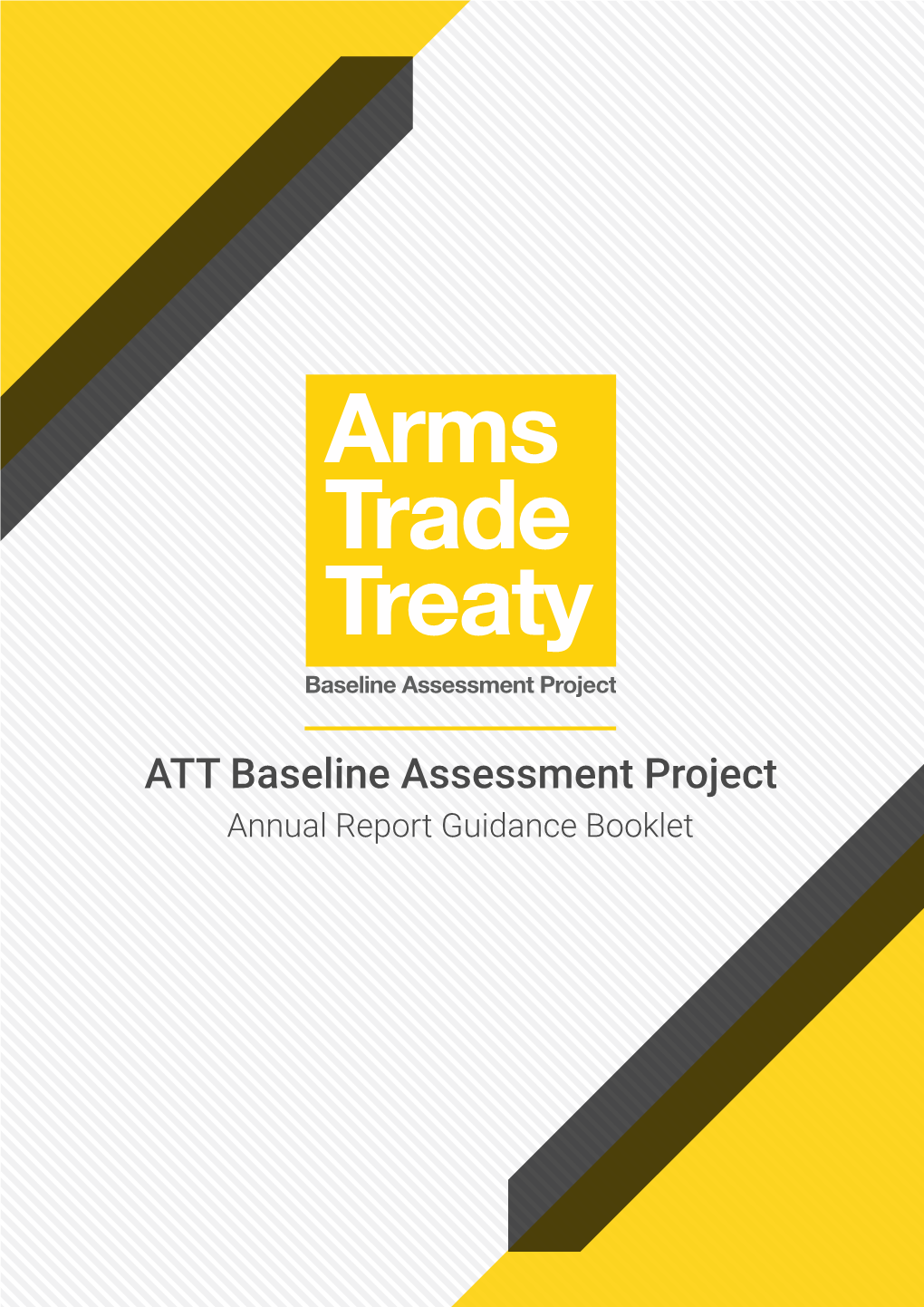 Annual Report Guidance Booklet Arms ATT-BAP ANNUAL REPORT GUIDANCE Trade BOOKLET INTRODUCTION Treaty Baseline Assessment Project