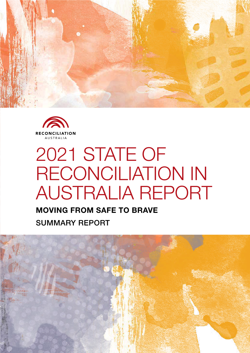 2021 STATE of RECONCILIATION in AUSTRALIA REPORT MOVING from SAFE to BRAVE SUMMARY REPORT Foreword